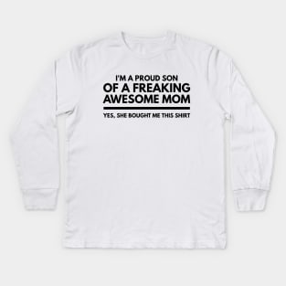 I'm A Proud Son Of A Freaking Awesome Mom Yes, She Bought Me This Shirt - Family Kids Long Sleeve T-Shirt